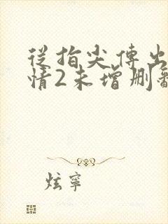 从指尖传出的热情2未增删翻译
