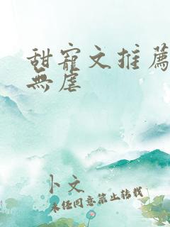 甜宠文推荐巨甜无虐