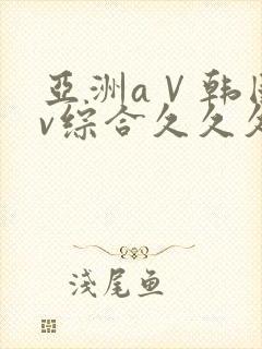 亚洲aⅤ韩国av综合久久久蜜臀