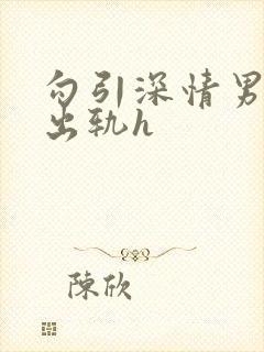 勾引深情男主(出轨h