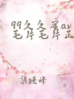 99久久蜜av毛片毛片正在