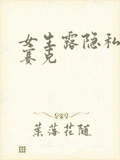 女生露隐私无马赛克