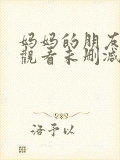 妈妈的朋友在线观看未删减