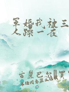 军婚我被三个男人躁一夜
