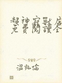 超神宠兽店全文免费阅读全文