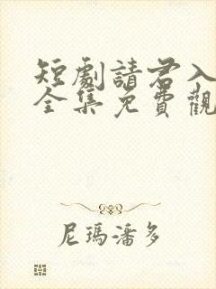 短剧请君入我怀全集免费观看