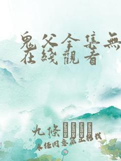 鬼父全集无删减在线观看