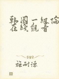 韩国一级伦理片在线观看