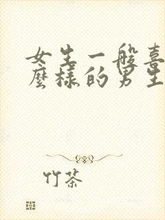 女生一般喜欢什么样的男生?