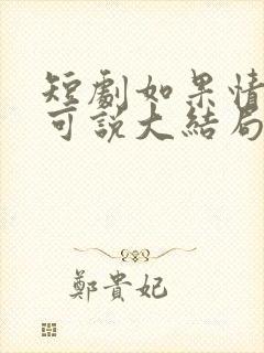 短剧如果情深不可说大结局