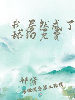 我居然成了反派舔狗免费