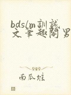 bds/m训诫文笔趣阁男女