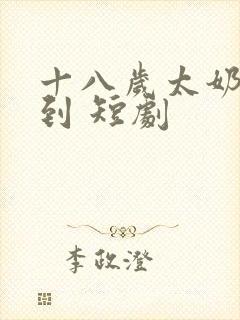 十八岁太奶奶驾到 短剧