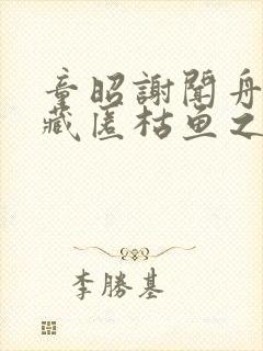 童昭谢闻舟往事藏匿枯鱼之肆结局