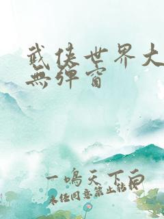 武侠世界大穿越无弹窗