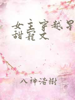 女主穿越星际的甜宠文