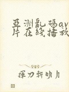 亚洲乱码av毛片在线播放