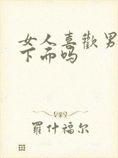 女人喜欢男人亲下面吗