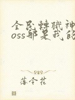 全民转职神级boss那是我的召唤物免费