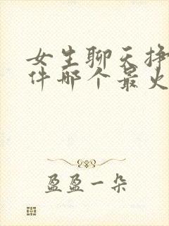 女生聊天挣钱软件哪个最火爆的