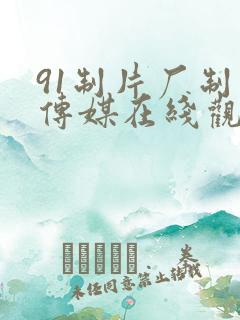 91制片厂制作传媒在线观看