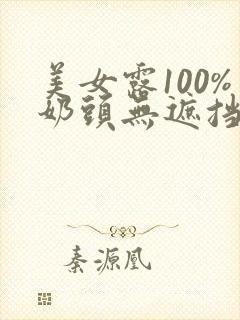 美女露100%奶头无遮挡网站