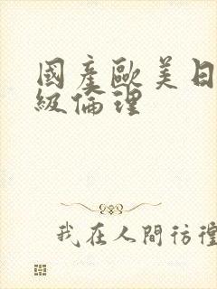 国产欧美日韩三级伦理