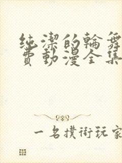 纯洁的轮舞曲免费动漫全集免费