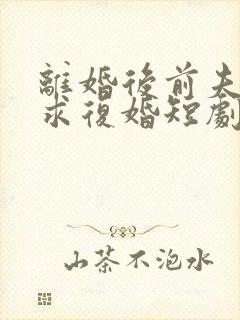 离婚后前夫哭着求复婚短剧姜暖