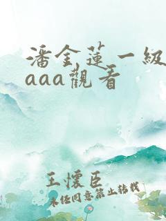 潘金莲一级淫片aaa观看