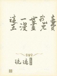 这一世我来当家主漫画免费下拉式观看