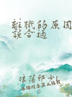 离职的原因怎么说合适