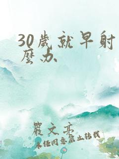 30岁就早射怎么办