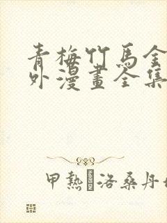 青梅竹马金絮其外漫画全集免费阅读