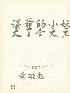 湛爷的小妖精长大了全文免费阅读无弹窗