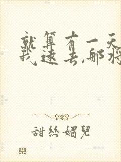 就算有一天你离我远去,那将是