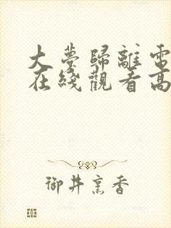 大梦归离电视剧在线观看高清