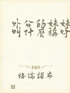 外公的妹妹老公叫什么称呼