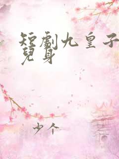 短剧九皇子是女儿身