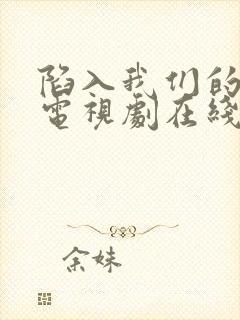 陷入我们的热恋电视剧在线观看