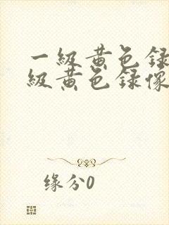 一级黄色录像一级黄色录像带