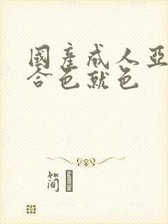 国产成人亚洲综合色就色