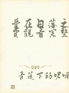 爱在日落之前免费观看完整版高清