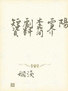 短剧李雪阳个人资料简介