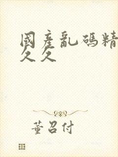 国产乱码精品久久久