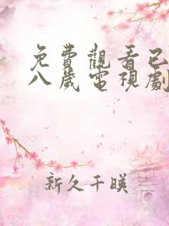 免费观看已满十八岁电视剧高清版播放