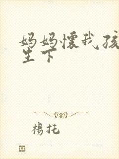 妈妈怀我孩子要生下