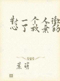 对一个人彻底死心了放弃的句子