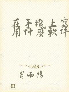 在手机上写小说用什么软件好