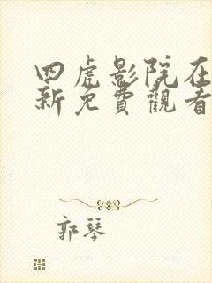 四虎影院在线最新免费观看地址入口